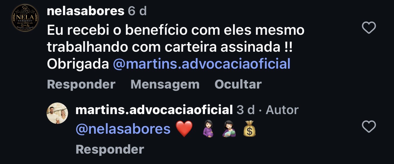 Comentário Instagram: @nelasabores — Eu recebi o benefício com eles mesmo trabalhando com carteira assinada, obrigada Martins Advocacia